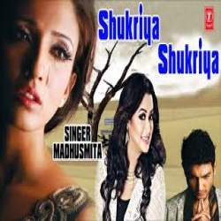 Shukriya Shukriya - Madhusmita Mp3 Song