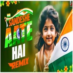 Sandeshe Aate Hai - Remix (Independence Day Dj) Mp3 Song