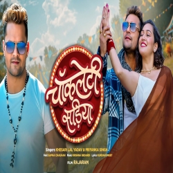 Chocolatey Sadiya -  Khesari Lal Yadav, Priyanka Singh Mp3 Song