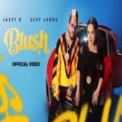 Blush - Jazzy B, Deep Jandu Mp3 Song
