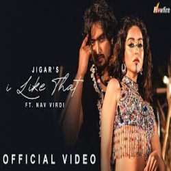 I Like That - Jigar, Nav Kaur Virdi Mp3 Song