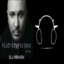 Kuch bhi ho jaye remix Mp3 Song