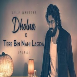 Dholna x Tere Bin Nahi Lagda - JalRaj Version Mp3 Song