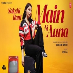 Main Ni Auna - Sakshi Ratti Mp3 Song