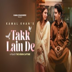 Takk Lain De - Kamal Khan Mp3 Song