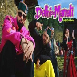 DELHI SE MANALI - Badshah, Sirazee, Manju Nautiyal Mp3 Song