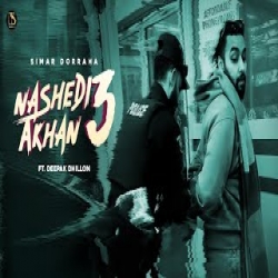 Nashedi Akhan 3 - Simar Doraha, Deepak Dhillon Mp3 Song